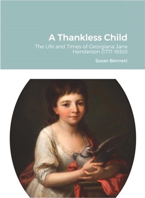 A Thankless Child：The Life and Times of Georgiana Jane Henderson (1771-1850)