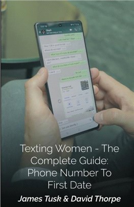 Texting Women - The Complete Guide：Phone Number To First Date: By James Tusk & David Thorpe