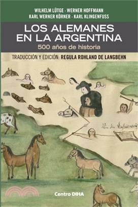 Los Alemanes en la Argentina. 500 años de historia: Traducción y edición: Regula Rohland de Langbehn