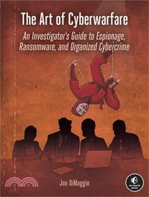 The Art of Cyberwarfare: An Investigator's Guide to Espionage, Ransomware, and Organized Cybercrime
