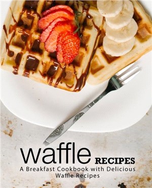 Waffle Recipes：A Breakfast Cookbook with Delicious Waffle Recipes