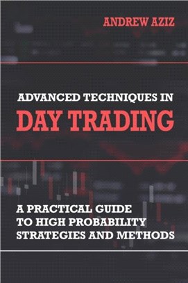 Advanced Techniques in Day Trading：A Practical Guide to High Probability Strategies and Methods