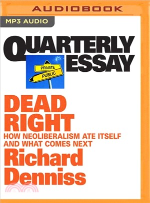 Quarterly Essay ― Dead Right: How Neoliberalism Ate Itself and What Comes Next