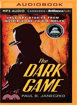 Dark Game ― True Spy Stories from Invisible Ink to CIA Moles