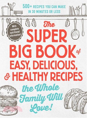 The Super Big Book of Easy, Delicious, and Healthy Recipes the Whole Family Will Love ― 500+ Recipes You Can Make in 30 Minutes or Less
