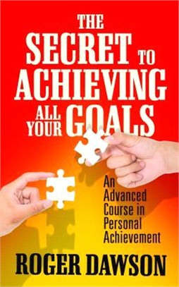 The Secret to Achieving All Your Goals ― An Advanced Course in Personal Achievement