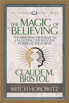 The Magic of Believing (Condensed Classics)：The Immortal Program to Unlocking the Success-Power of Your Mind