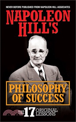 Napoleon Hill's Philosophy of Success: The 17 Original Lessons