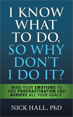 I Know What to Do So Why Don't I Do It? - Second Edition: Mind Your Emotions to End Procrastination and Achieve All Your Goals