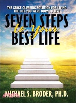 Seven Steps to Your Best Life ― The Stage Climbing Solution for Living the Life You Were Born to Live