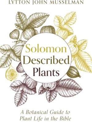 Solomon Described Plants: A Botanical Guide to Plant Life in the Bible