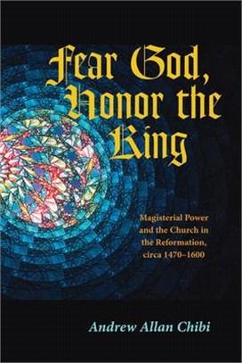 Fear God, Honor the King ― Magisterial Power and the Church in the Reformation, Circa 1470-1600