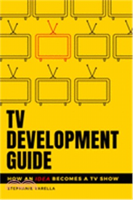 TV development guide :how an idea becomes a TV show /