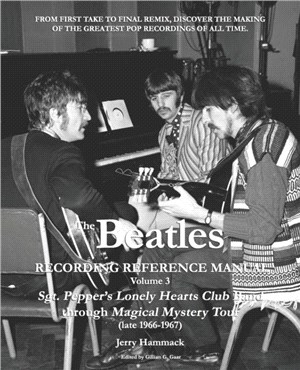 The Beatles Recording Reference Manual：Volume 3: Sgt. Pepper's Lonely Hearts Club Band through Magical Mystery Tour (late 1966-1967)