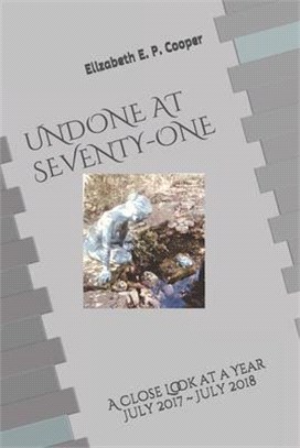 UNDONE at SEVENTY-ONE: A Close Look at a Year--July 2017 to July 2018