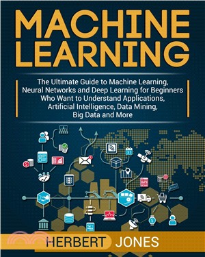 Machine learning :the ultimate guide to machine learning, neural networks and deep learning for beginners who want to understand applications, artificial intelligence, data mining, big data and more /