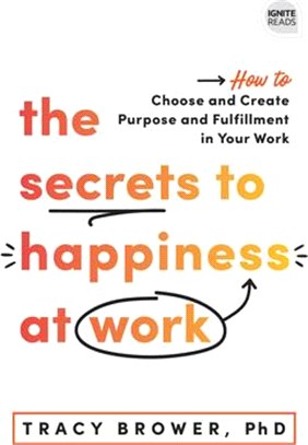 The Secrets to Happiness at Work: How to Choose and Create Purpose and Fulfillment in Your Work