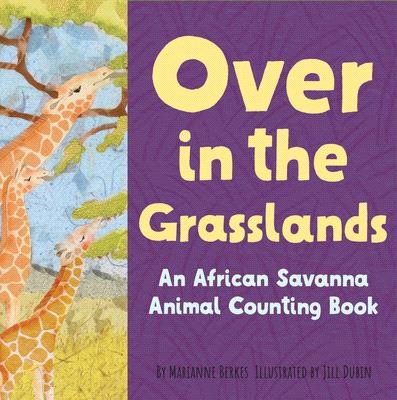 Over in the Grasslands: An African Savanna Baby Animal Counting Book