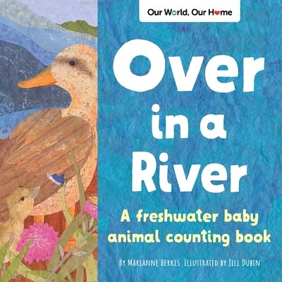 Over in a River: A Freshwater Baby Animal Counting Book
