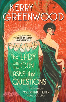 The Lady with the Gun Asks the Questions: The Ultimate Miss Phryne Fisher Story Collection