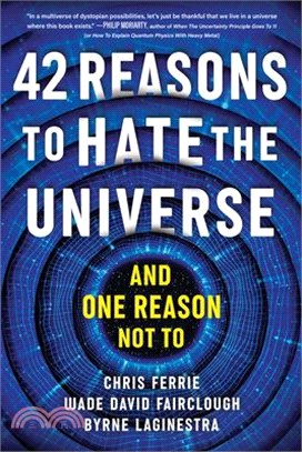 42 Reasons to Hate the Universe: (And One Reason Not To)