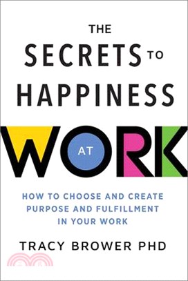 Secrets to Happiness at Work: How to Choose and Create Purpose and Fulfillment in Your Work