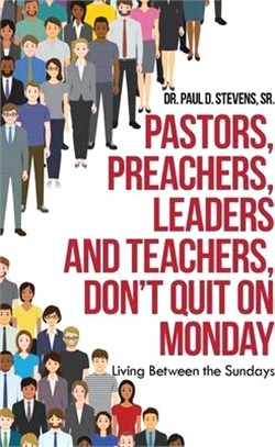 Pastors, Preachers, Leaders and Teachers, Don’t Quit on Monday ― Living Between the Sundays