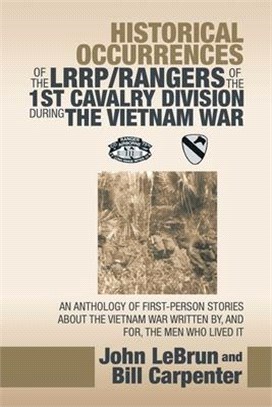 Historical Occurrences of the Lrrp/Rangers of the 1st Cavalry Division During the Vietnam War ― An Anthology of First-person Stories About the Vietnam War Written By, and For, the Men Who Lived It