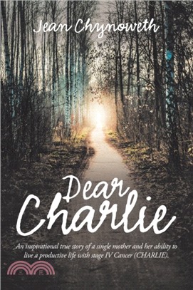 Dear Charlie：An Inspirational True Story of a Single Mother and Her Ability to Live a Productive Life with Stage Iv Cancer (Charlie).