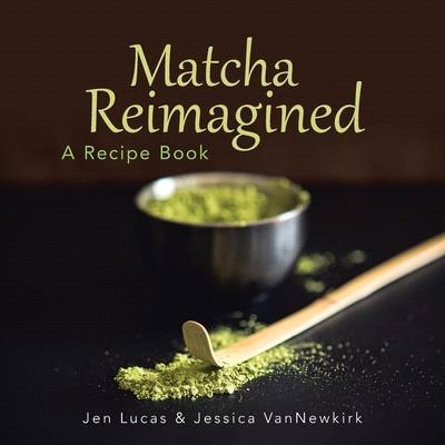 Matcha Reimagined ― A Recipe Book