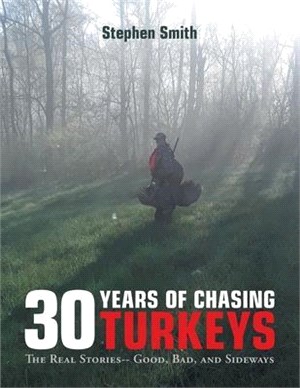30 Years of Chasing Turkeys ― The Real Stories Good, Bad, and Sideways