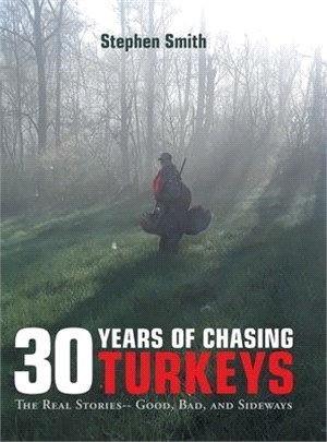 30 Years of Chasing Turkeys ― The Real Stories-- Good, Bad, and Sideways