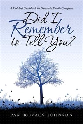 Did I Remember to Tell You? ― A Real-life Guidebook for Dementia Family Caregivers