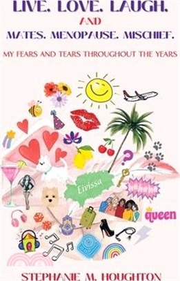 Live. Love. Laugh. and Mates. Menopause. Mischief.: My Fears and Tears Throughout the Years