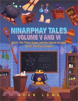 Ninarphay Tales Vol. V and Vi: Vol V: the Three Sages and the Sword of Light Vol Vi: the Four Crowns