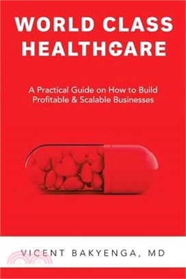 World Class Healthcare: A Practical Guide on How to Build Profitable & Scalable Businesses.