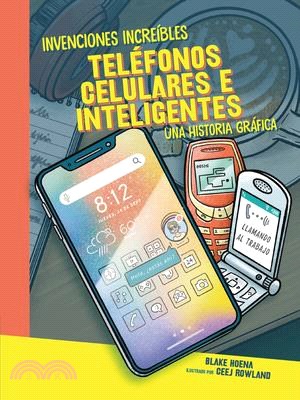 Teléfonos Celulares E Inteligentes (Cell Phones and Smartphones): Una Historia Gráfica (a Graphic History)