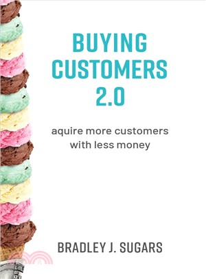 Buying Customers ― Revolutionary New Rules for You to Get More Customers With Far Less Money