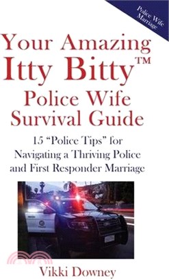 Your Amazing Itty Bitty(TM) Police Wife Survival Guide: 15 "Police Tips" for Navigating a Thriving Police and First Responder Marriage
