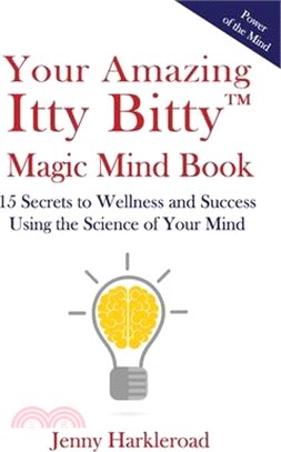 Your Amazing Itty Bitty(TM) Magic Mind Book: 15 Secrets to Wellness and Success Using the Science of Your Mind
