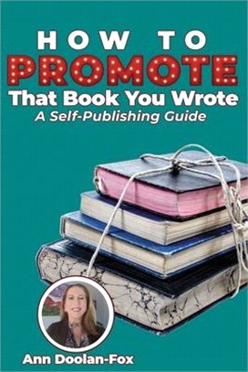 How To Promote That Book You Wrote: A Self-Publishing Guide