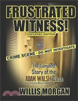 Frustrated Witness!: The Complete Story of the Adam Walsh Case and Police Misconduct