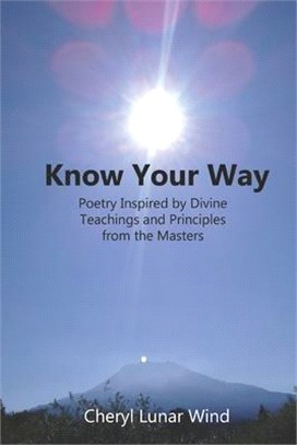 Know Your Way: Poetry Inspired by Divine Teachings and Principles from the Masters
