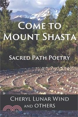 Come To Mount Shasta: Sacred Path Poetry