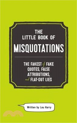 The Little Book of Misquotations ― The Fakest of Fake Quotes, False Attributions, and Flat-out Lies