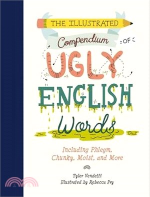 The Illustrated Compendium of Ugly English Words ― Including Phlegm, Chunky, Moist, and More