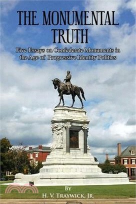 The Monumental Truth ― Five Essays for the Preservation of Confederate Monuments in the Age of Identity Politics