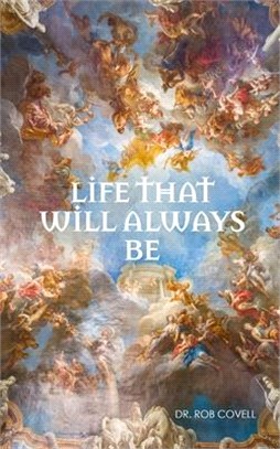 Life That Will Always Be: Everything You Have Ever Wanted to Know about the Afterlife
