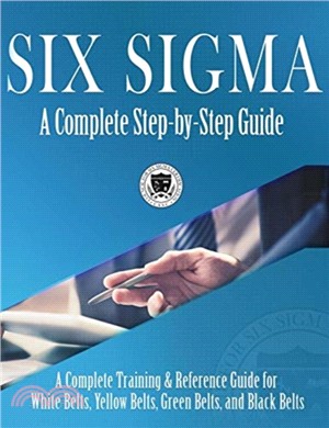 Six Sigma：A Complete Step-by-Step Guide: A Complete Training & Reference Guide for White Belts, Yellow Belts, Green Belts, and Black Belts