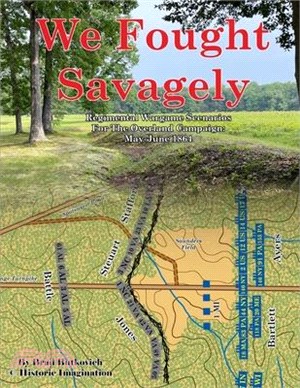 We Fought Savagely: Regimental Wargame Scenarios For The Overland Campaign: May-June 1864